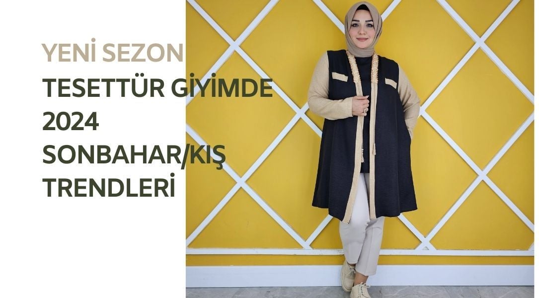 Tesettür Giyimde 2024 Sonbahar/Kış Trendleri